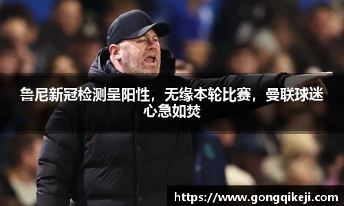 鲁尼新冠检测呈阳性，无缘本轮比赛，曼联球迷心急如焚