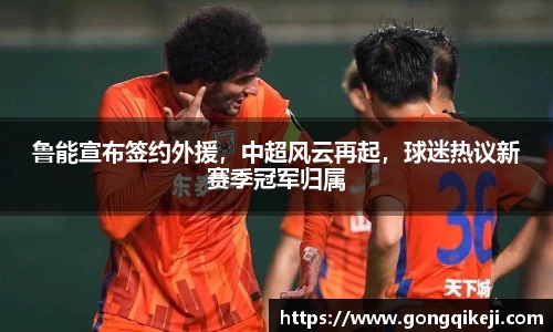 鲁能宣布签约外援，中超风云再起，球迷热议新赛季冠军归属