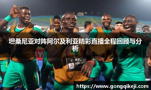 坦桑尼亚对阵阿尔及利亚精彩直播全程回顾与分析