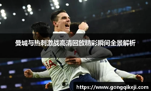 曼城与热刺激战高清回放精彩瞬间全景解析