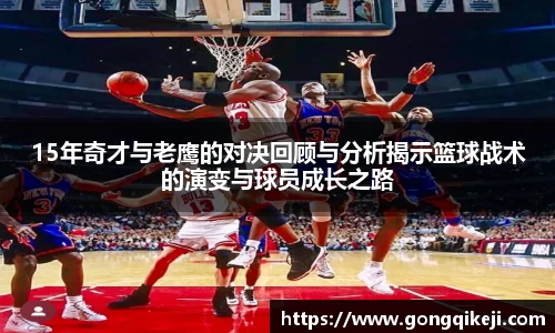 15年奇才与老鹰的对决回顾与分析揭示篮球战术的演变与球员成长之路