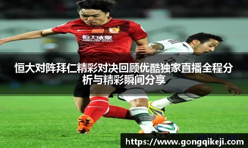 恒大对阵拜仁精彩对决回顾优酷独家直播全程分析与精彩瞬间分享