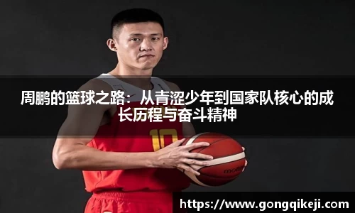 周鹏的篮球之路：从青涩少年到国家队核心的成长历程与奋斗精神